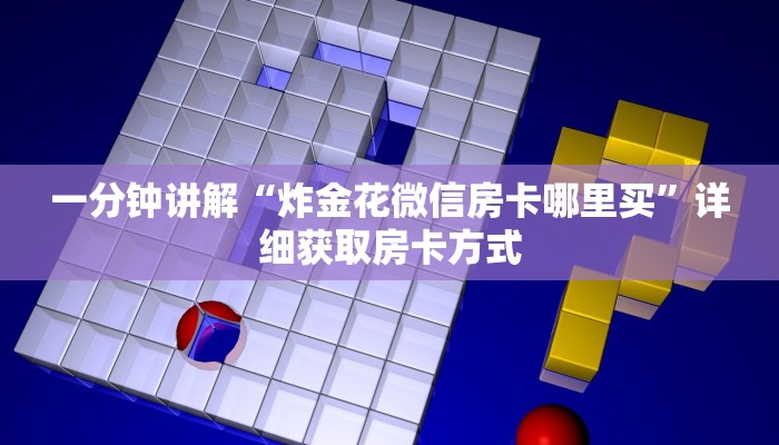 一分钟讲解“炸金花微信房卡哪里买”详细获取房卡方式 一分钟讲解“炸金花微信房卡哪里买”详细获取房卡方式