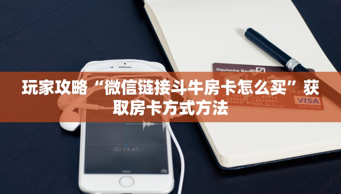 玩家攻略“微信链接斗牛房卡怎么买”获取房卡方式方法
