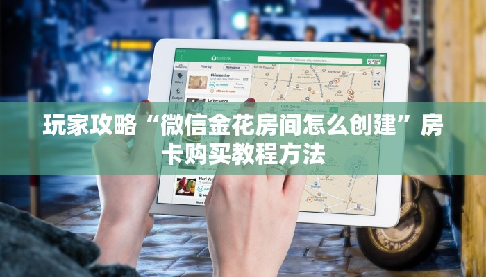 玩家攻略“微信金花房间怎么创建”房卡购买教程方法