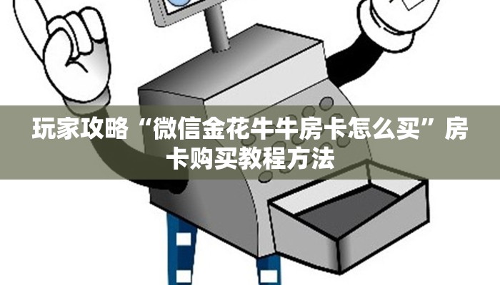 玩家攻略“微信金花牛牛房卡怎么买”房卡购买教程方法