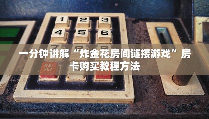 一分钟讲解“炸金花房间链接游戏”房卡购买教程方法