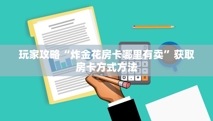 玩家攻略“炸金花房卡哪里有卖”获取房卡方式方法