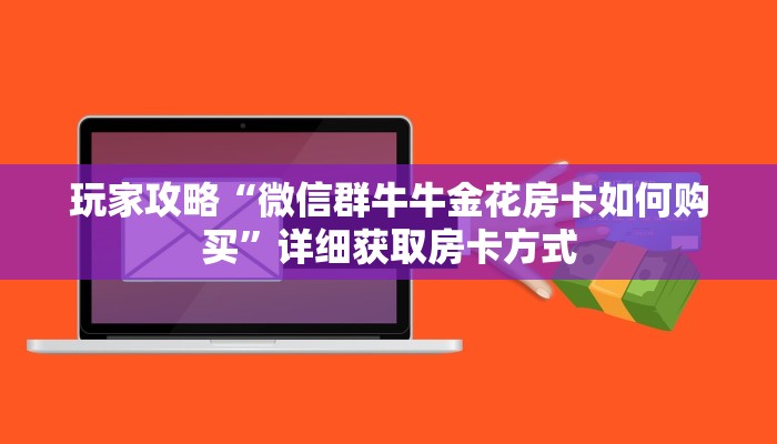 玩家攻略“微信群牛牛金花房卡如何购买”详细获取房卡方式