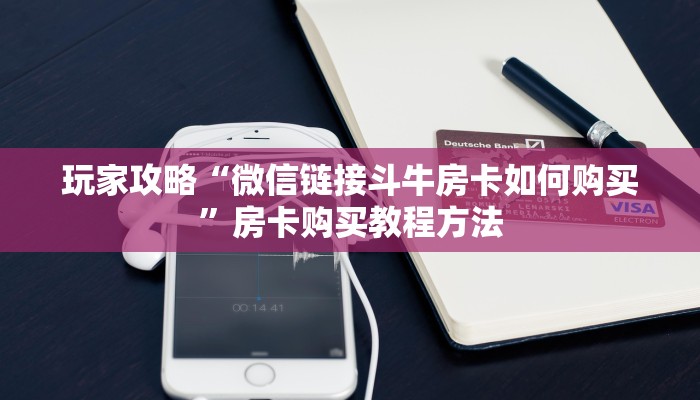 玩家攻略“微信链接斗牛房卡如何购买”房卡购买教程方法