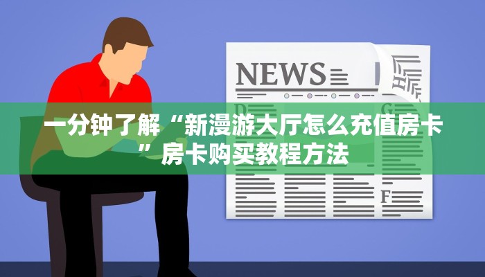 一分钟了解“新漫游大厅怎么充值房卡”房卡购买教程方法