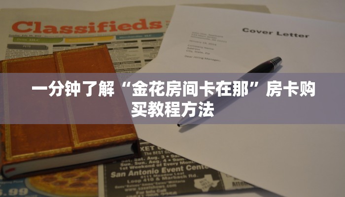 一分钟了解“金花房间卡在那”房卡购买教程方法
