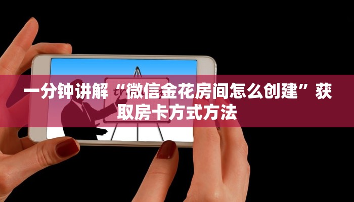 一分钟讲解“微信金花房间怎么创建”获取房卡方式方法