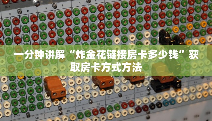一分钟讲解“炸金花链接房卡多少钱”获取房卡方式方法