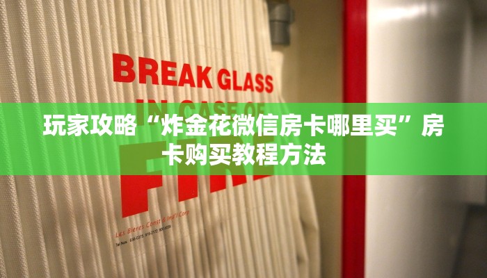 玩家攻略“炸金花微信房卡哪里买”房卡购买教程方法