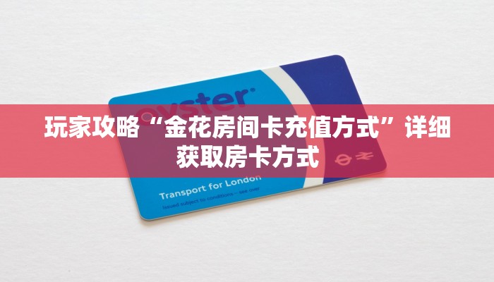 玩家攻略“金花房间卡充值方式”详细获取房卡方式