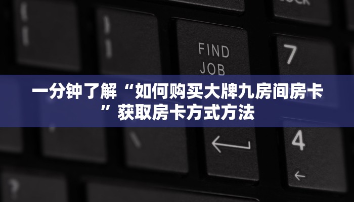 一分钟了解“如何购买大牌九房间房卡”获取房卡方式方法