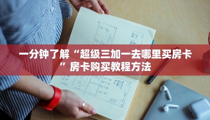一分钟了解“超级三加一去哪里买房卡”房卡购买教程方法