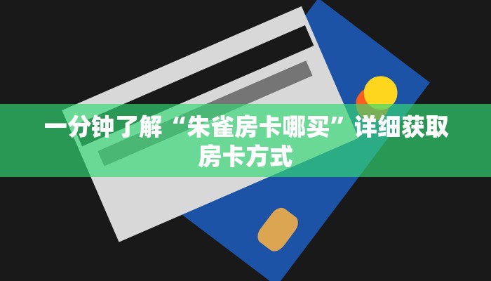 一分钟了解“朱雀房卡哪买”详细获取房卡方式