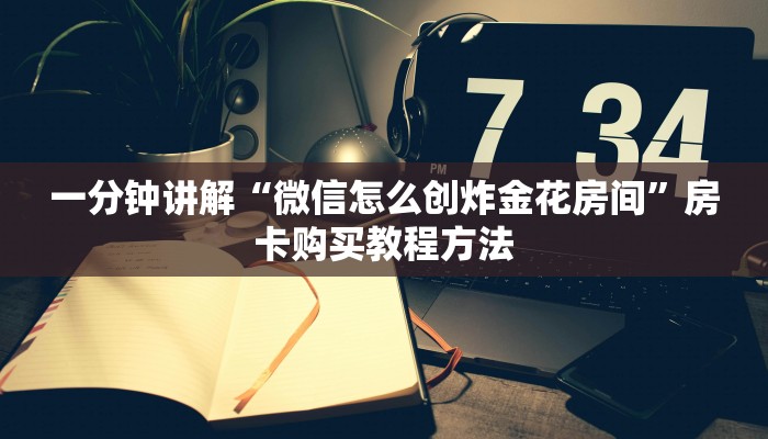 一分钟讲解“微信怎么创炸金花房间”房卡购买教程方法