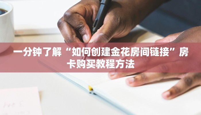 一分钟了解“如何创建金花房间链接”房卡购买教程方法