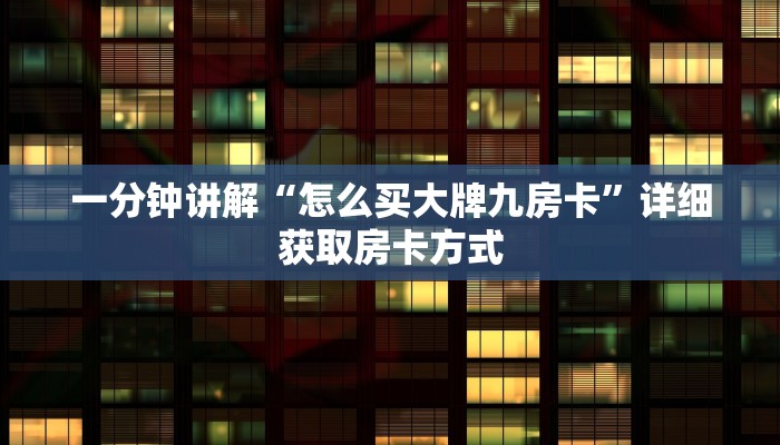 一分钟讲解“怎么买大牌九房卡”详细获取房卡方式