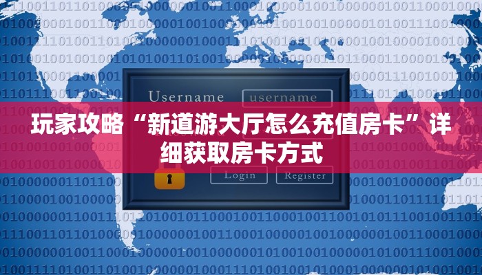 玩家攻略“新道游大厅怎么充值房卡”详细获取房卡方式