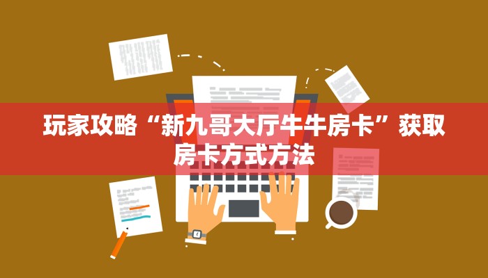 玩家攻略“新九哥大厅牛牛房卡”获取房卡方式方法