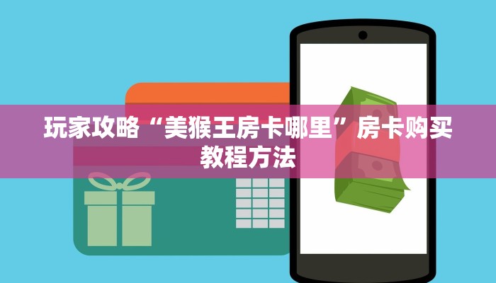 玩家攻略“美猴王房卡哪里”房卡购买教程方法