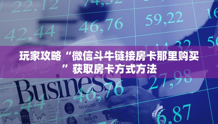 玩家攻略“微信斗牛链接房卡那里购买”获取房卡方式方法