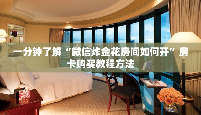 一分钟了解“微信炸金花房间如何开”房卡购买教程方法